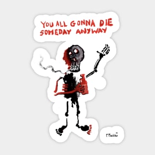 YOU ALL GONNA DIE SOMEDAY ANYWAY Sticker